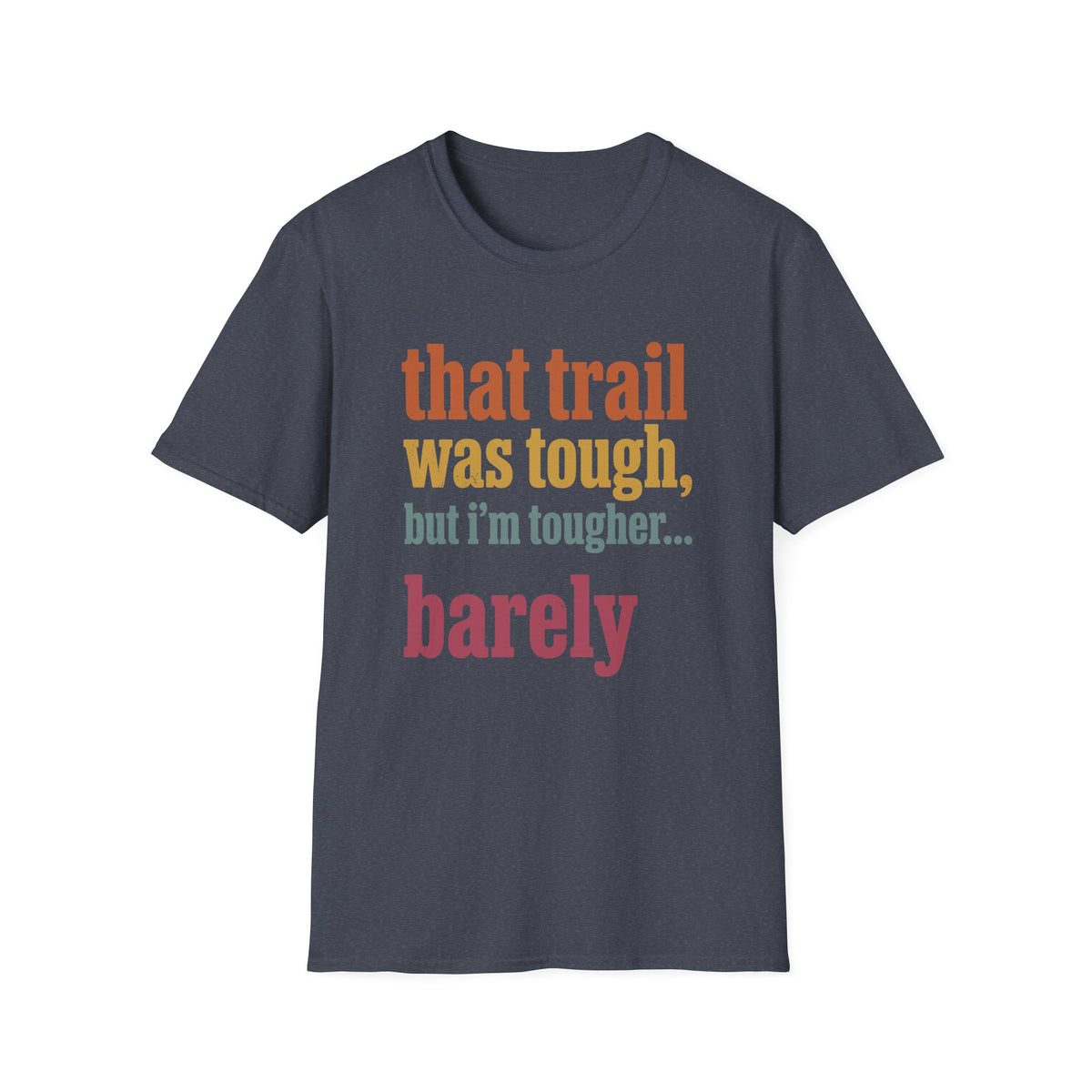 That Trail was tough but I’m Tougher… Barely T-shirt