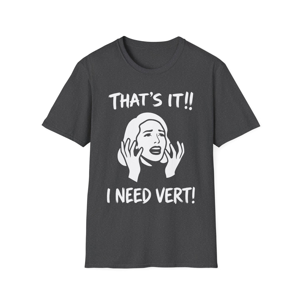That’s it! I Need Vert T-shirt