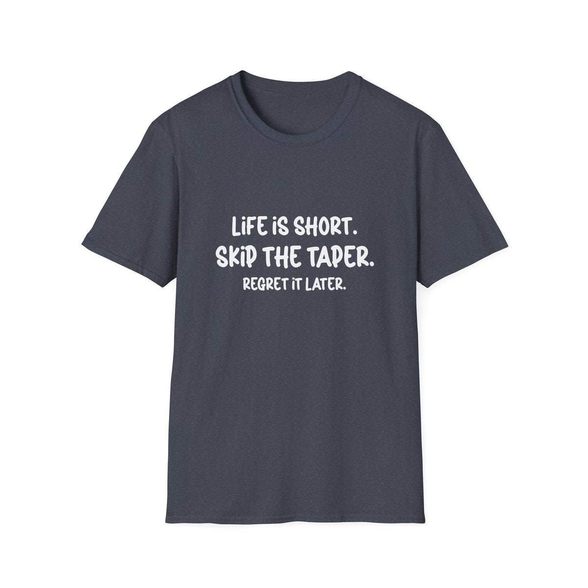Life is Short. Skip the Taper. Regret it Later T-shirt