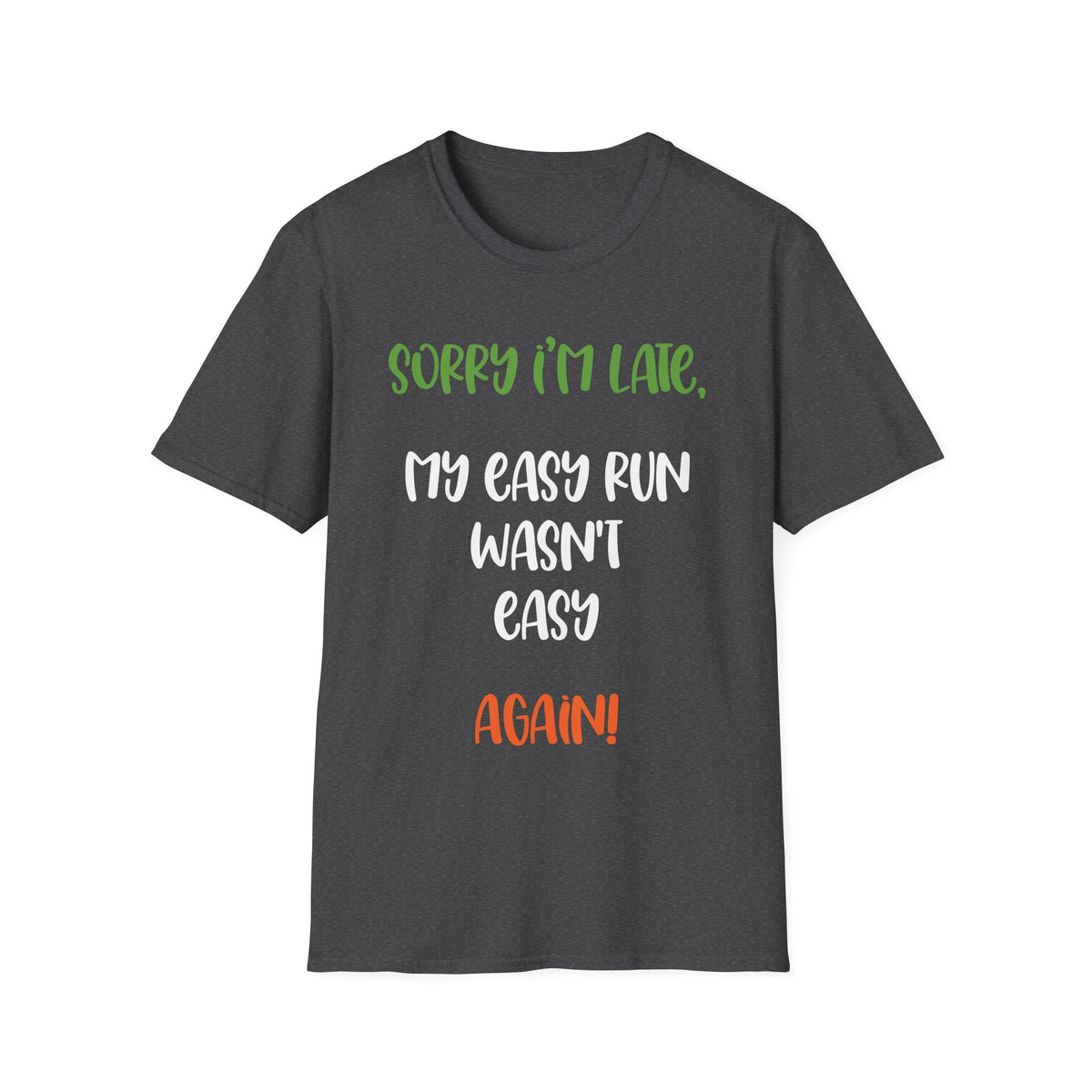 Sorry I’m Late, My Easy Run Wasn’t Easy, Again! T-shirt