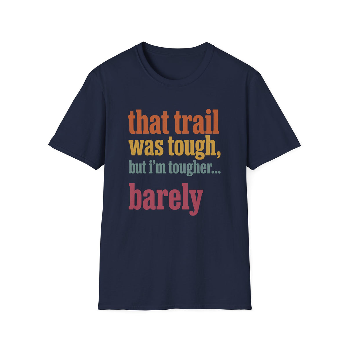 That Trail was tough but I’m Tougher… Barely T-shirt