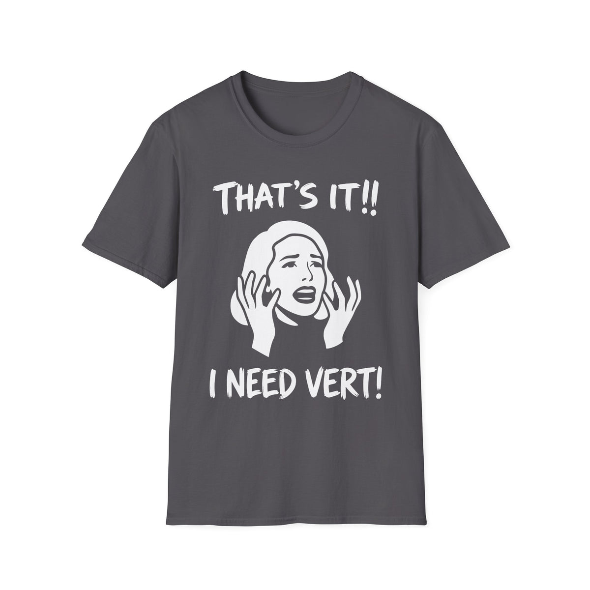 That’s it! I Need Vert T-shirt