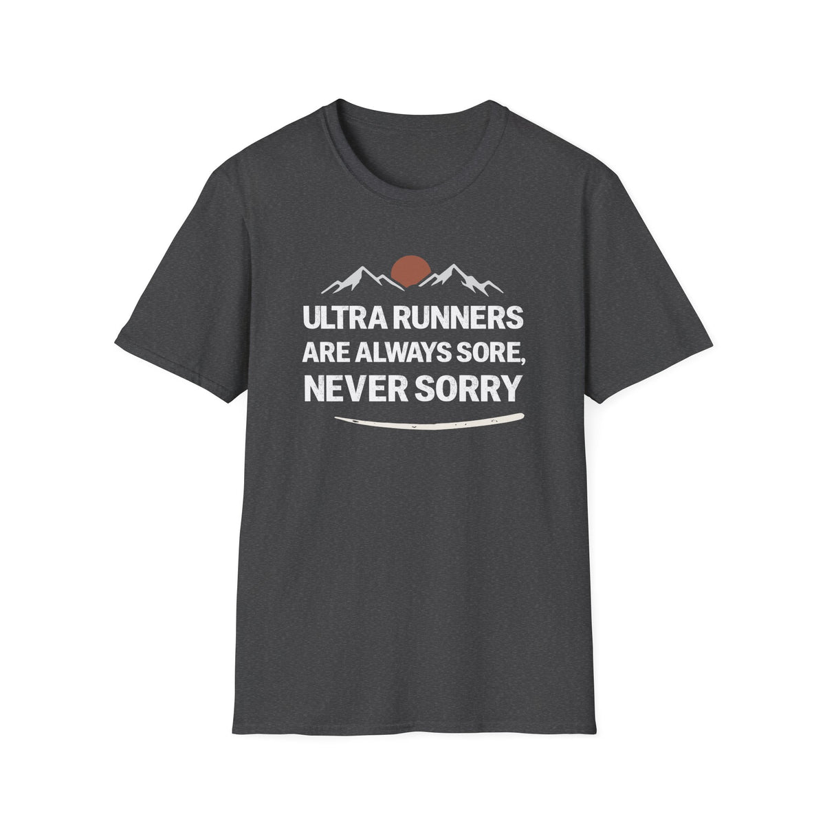 Ultra Runners Are Always Sore, Never Sorry T-shirt