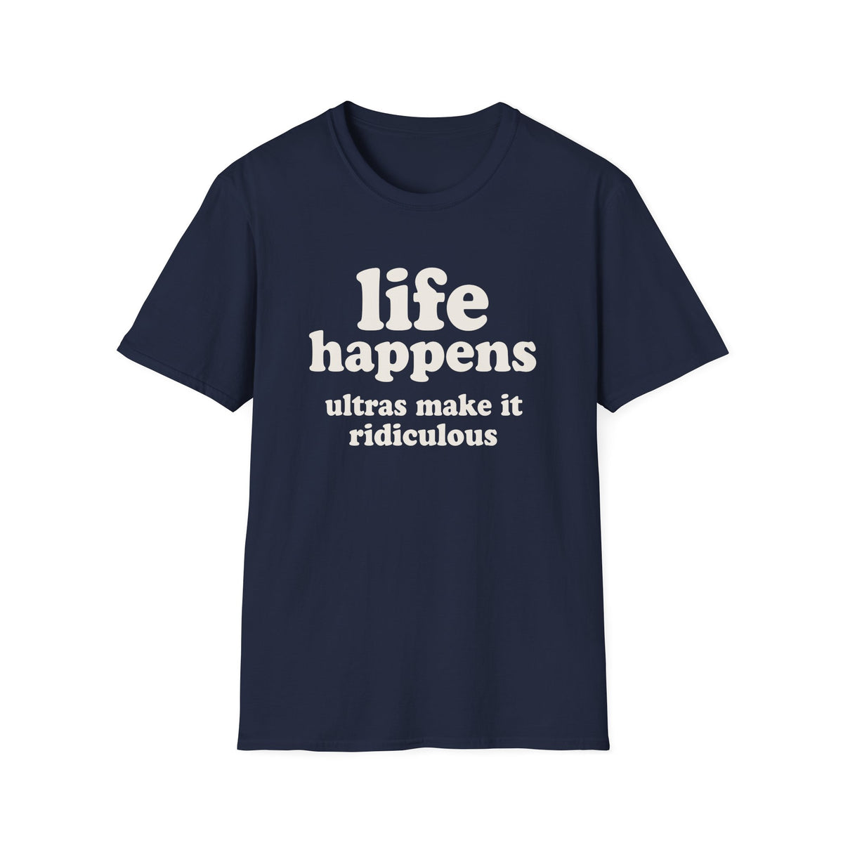 Life Happens Ultras Make it Ridiculous T-shirt