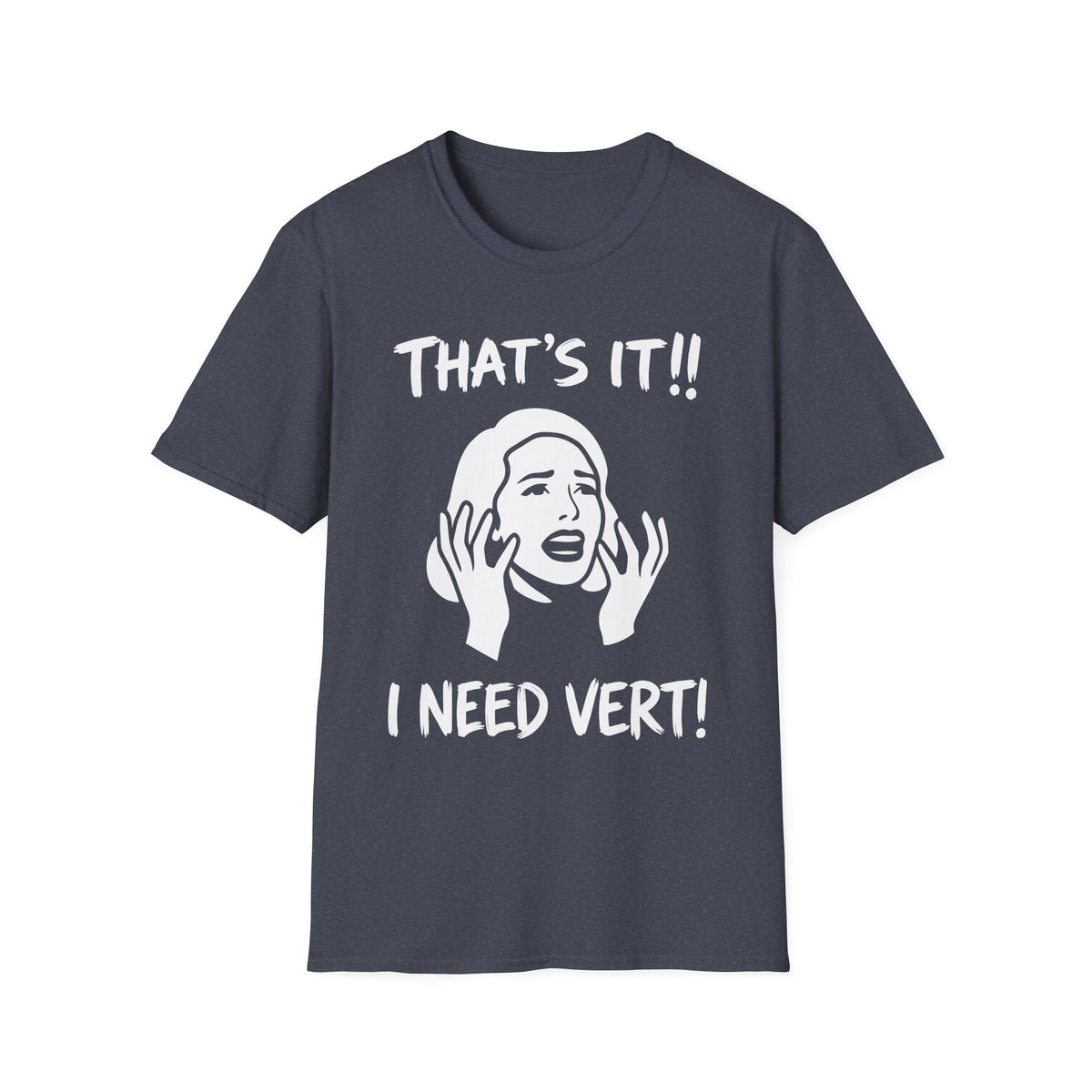 That’s it! I Need Vert T-shirt
