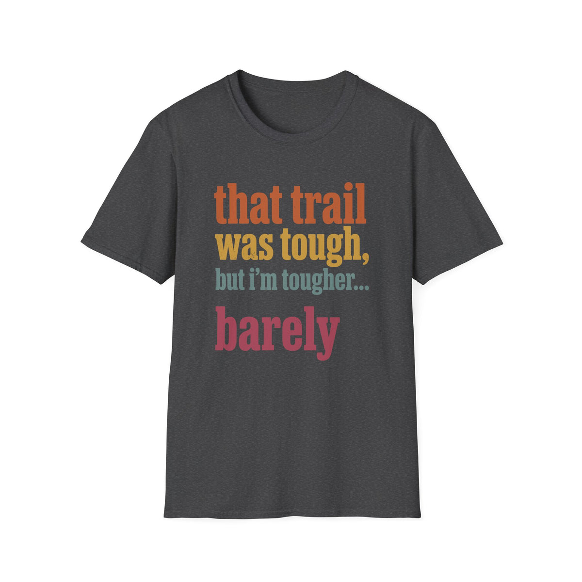 That Trail was tough but I’m Tougher… Barely T-shirt
