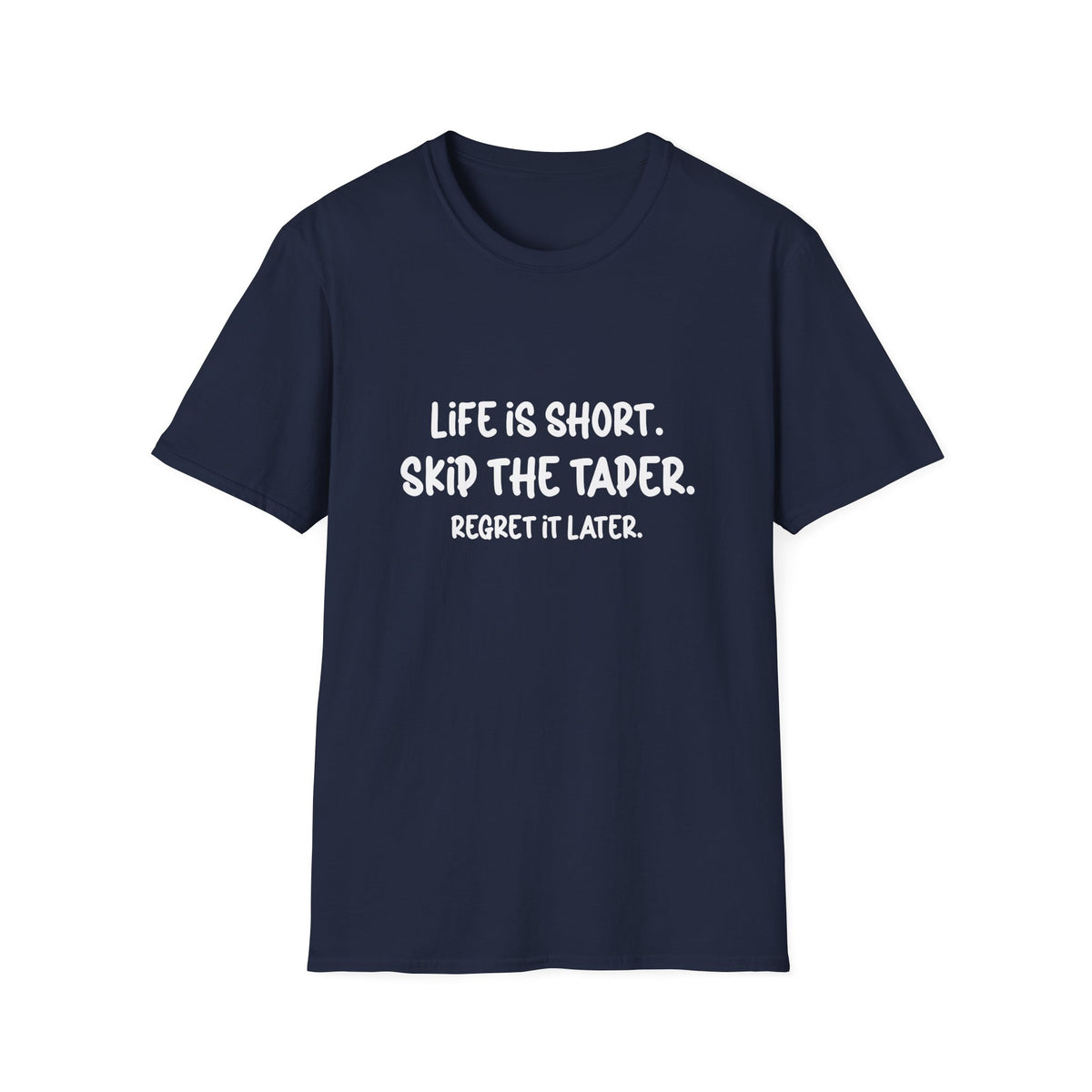 Life is Short. Skip the Taper. Regret it Later T-shirt
