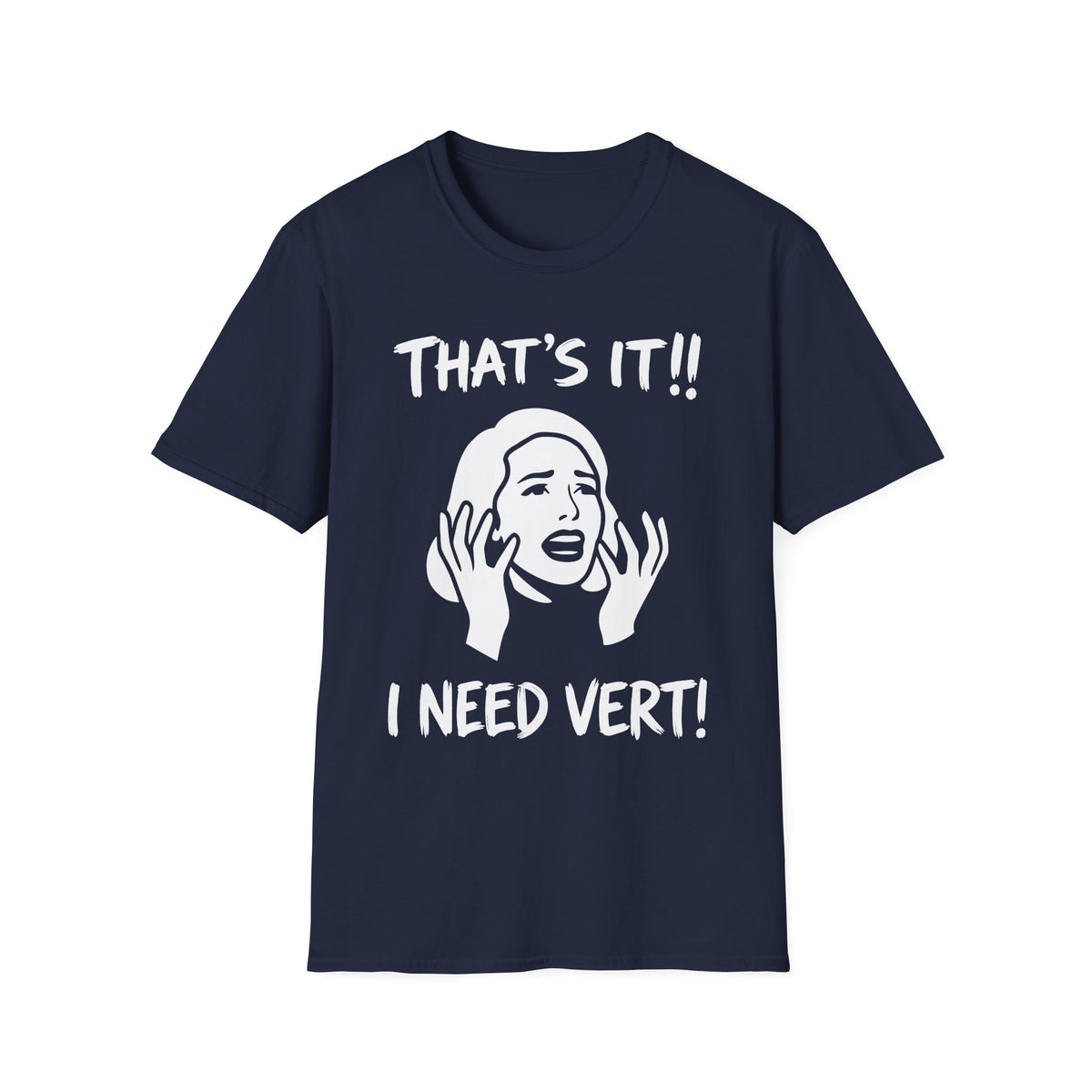 That’s it! I Need Vert T-shirt