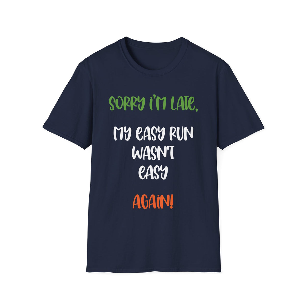 Sorry I’m Late, My Easy Run Wasn’t Easy, Again! T-shirt