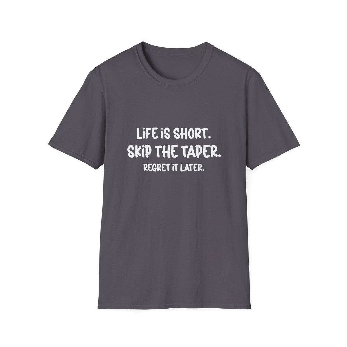Life is Short. Skip the Taper. Regret it Later T-shirt