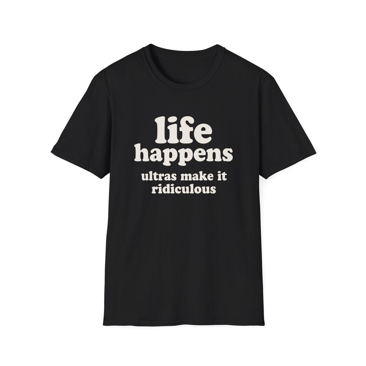 Life Happens Ultras Make it Ridiculous T-shirt