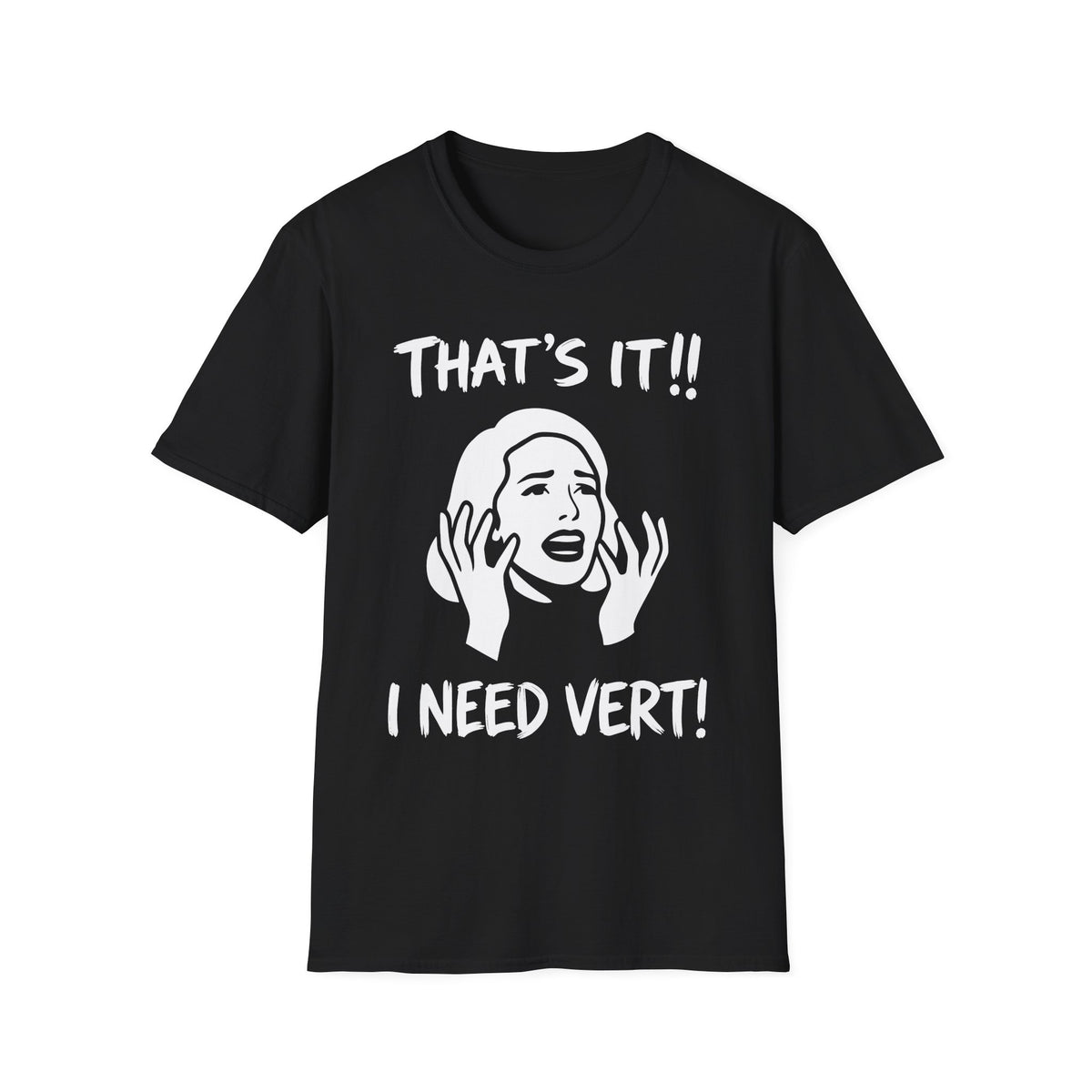 That’s it! I Need Vert T-shirt
