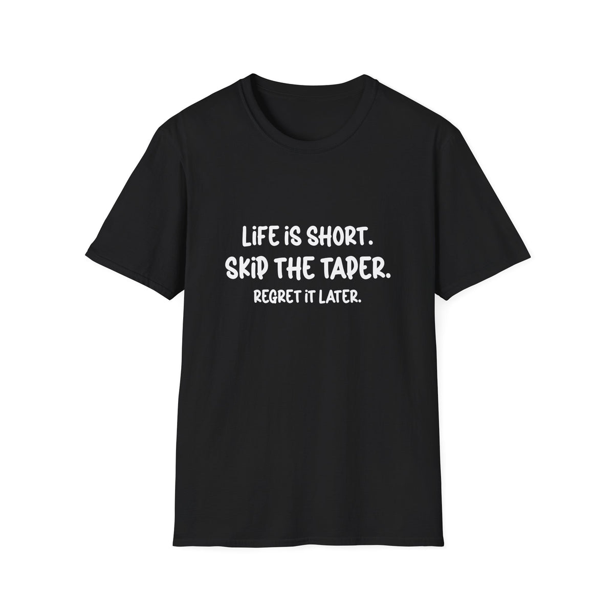 Life is Short. Skip the Taper. Regret it Later T-shirt