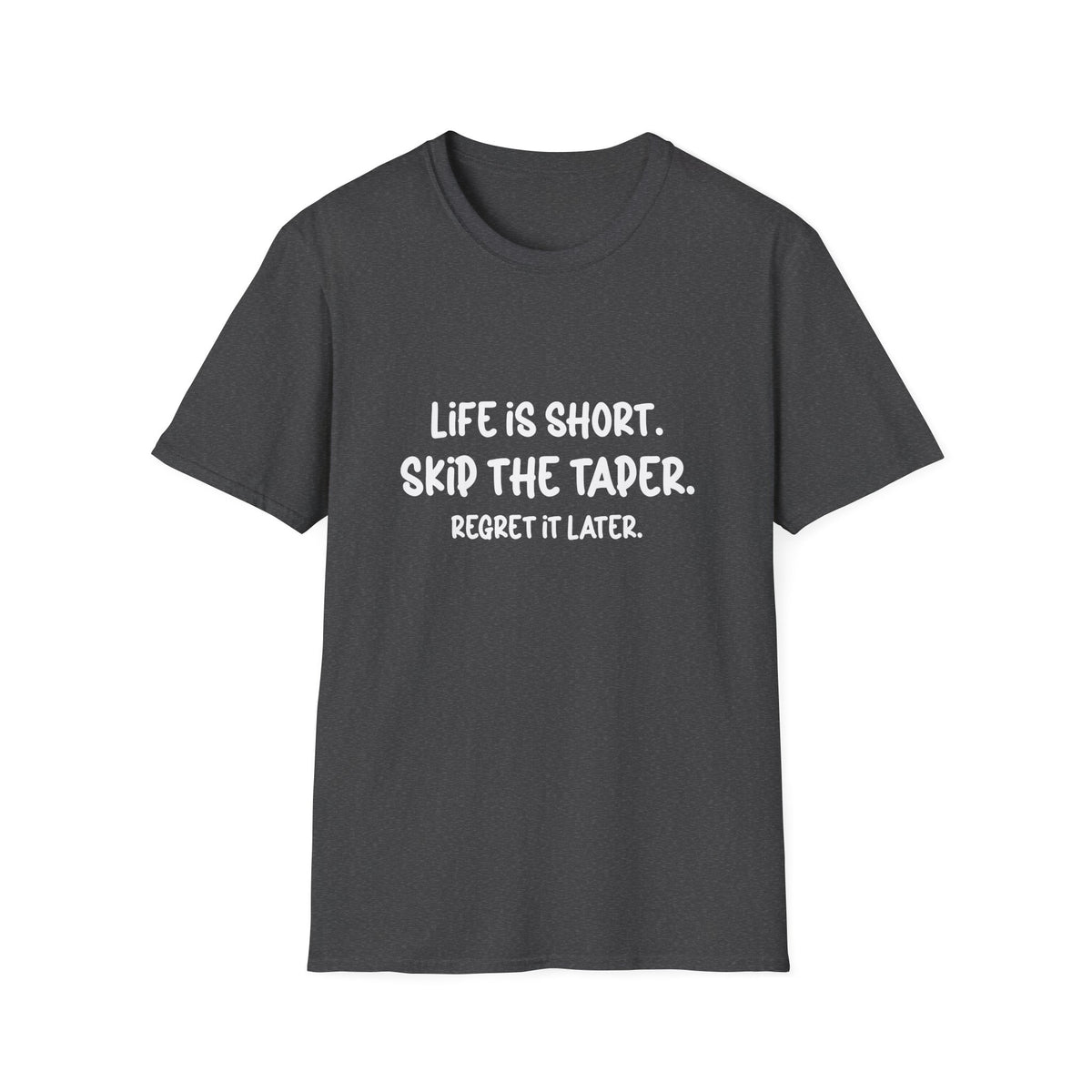 Life is Short. Skip the Taper. Regret it Later T-shirt