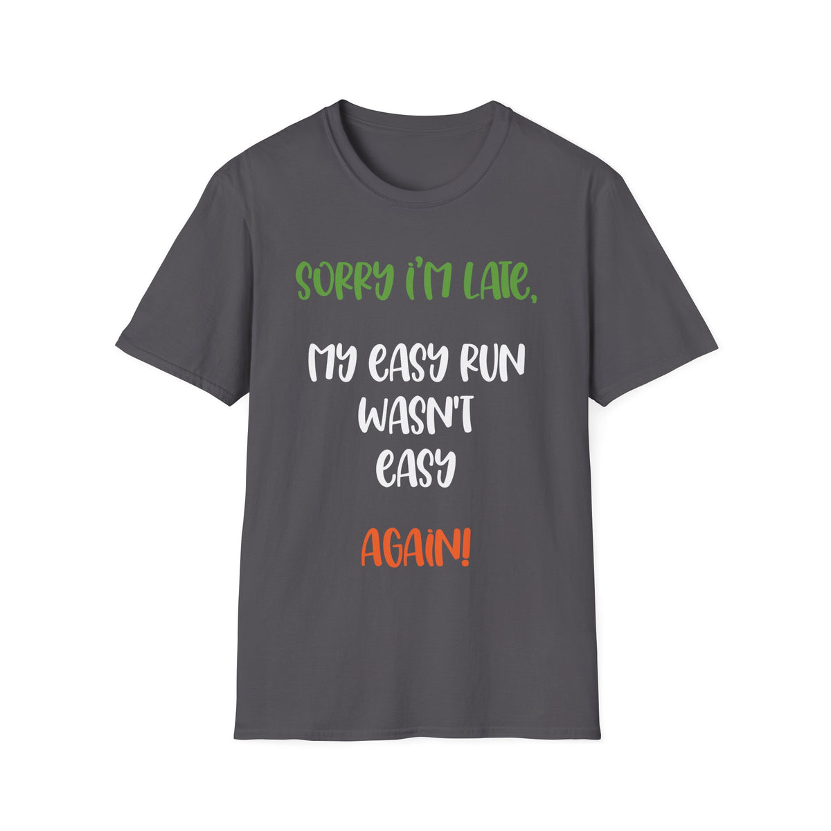 Sorry I’m Late, My Easy Run Wasn’t Easy, Again! T-shirt