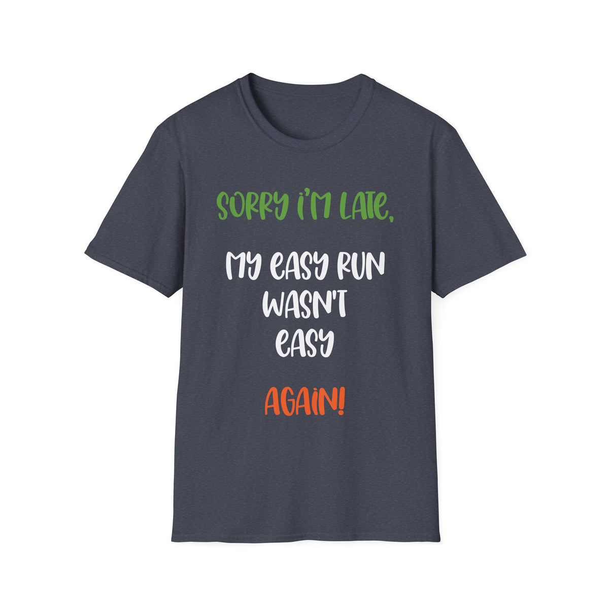 Sorry I’m Late, My Easy Run Wasn’t Easy, Again! T-shirt