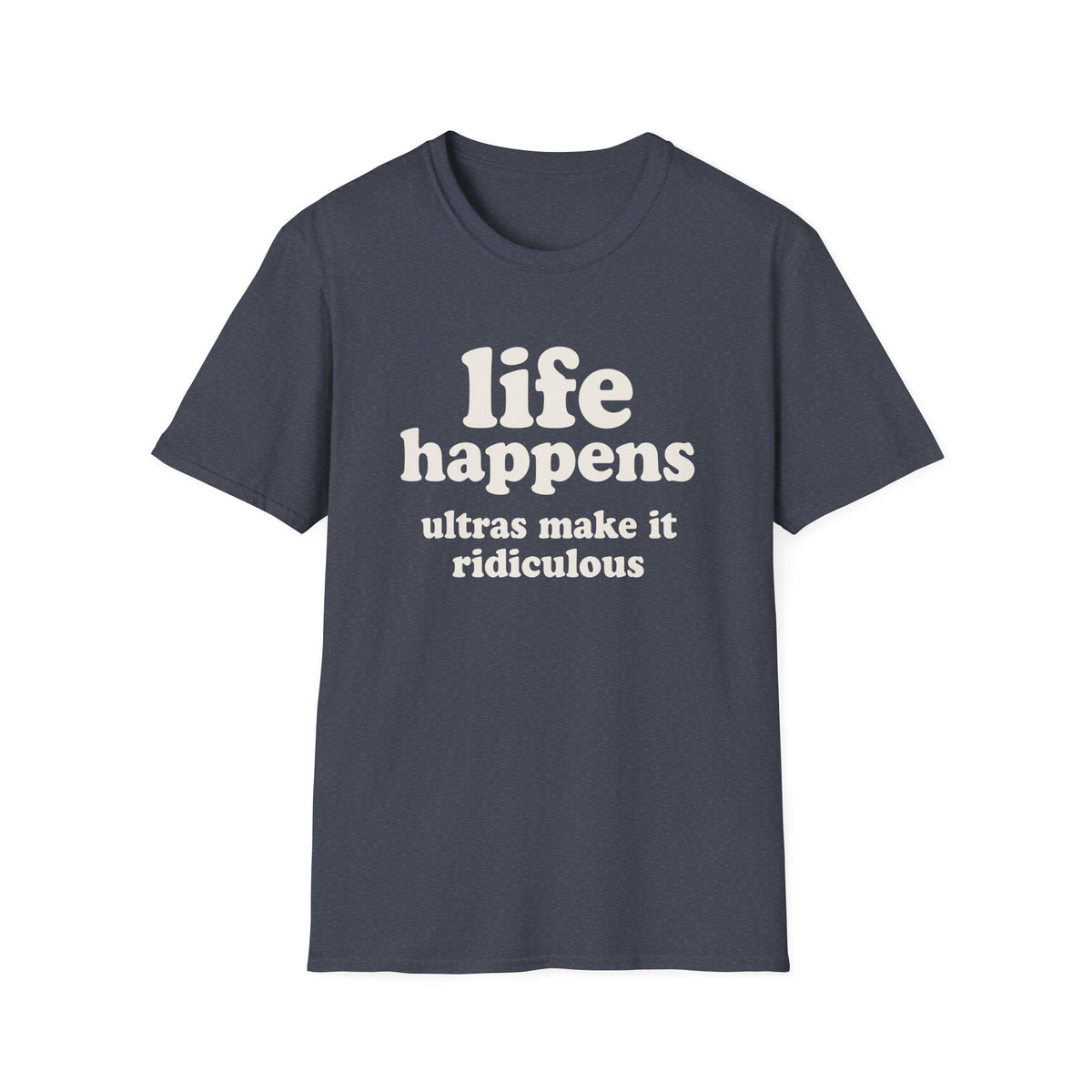 Life Happens Ultras Make it Ridiculous T-shirt