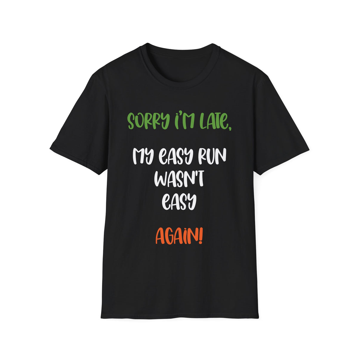 Sorry I’m Late, My Easy Run Wasn’t Easy, Again! T-shirt