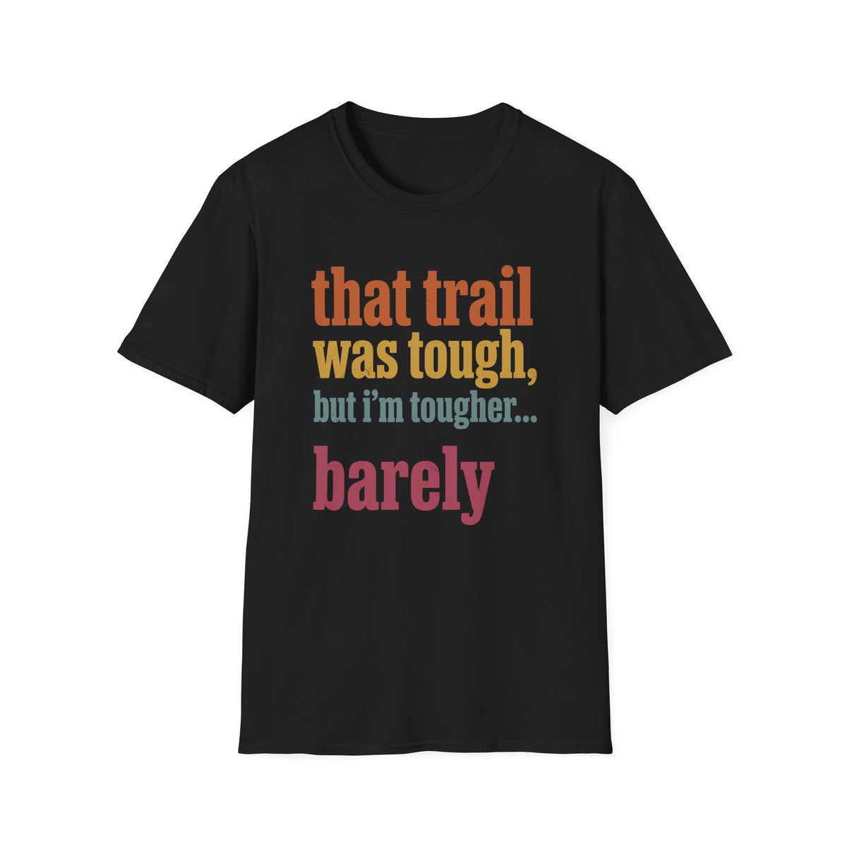 That Trail was tough but I’m Tougher… Barely T-shirt